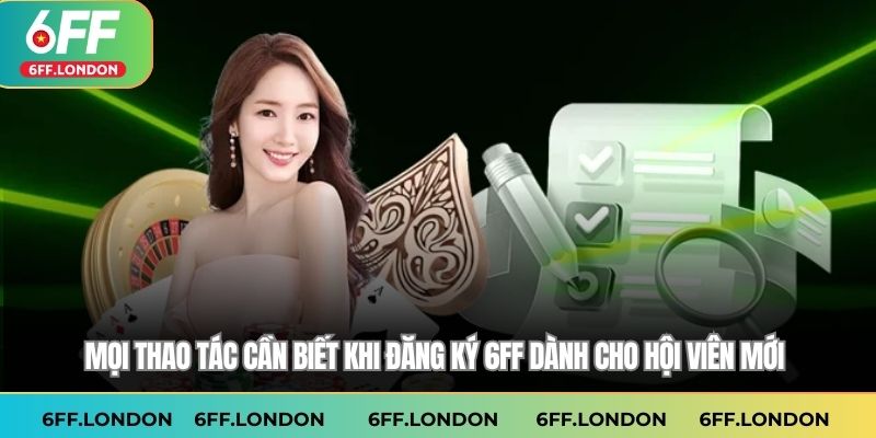 Mọi thao tác cần biết khi Đăng ký 6FF dành cho hội viên mới.