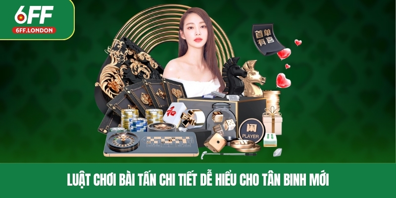 Luật chơi bài tấn chi tiết dễ hiểu cho tân binh mới 