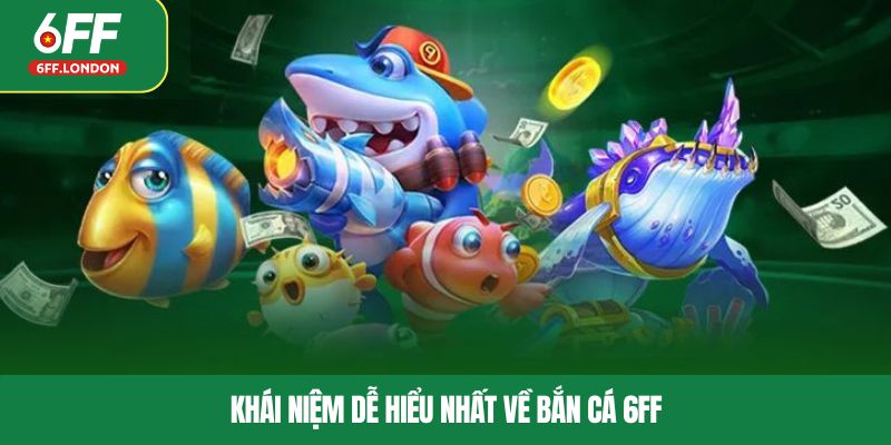 Khái niệm dễ hiểu nhất về bắn cá 6FF