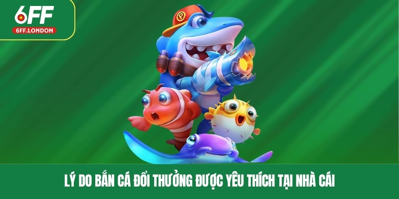 Lý do bắn cá đổi thưởng được yêu thích tại nhà cái