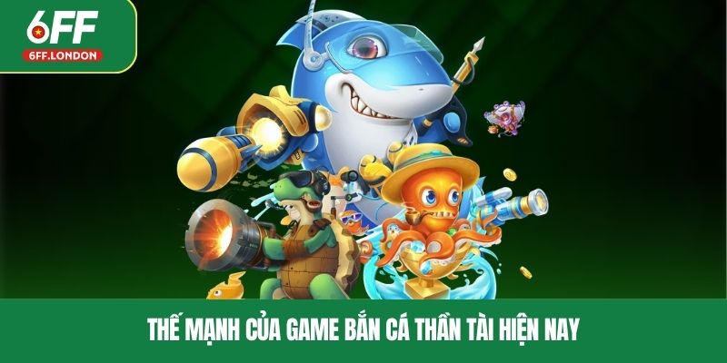 Thế mạnh của game bắn cá Thần Tài hiện nay