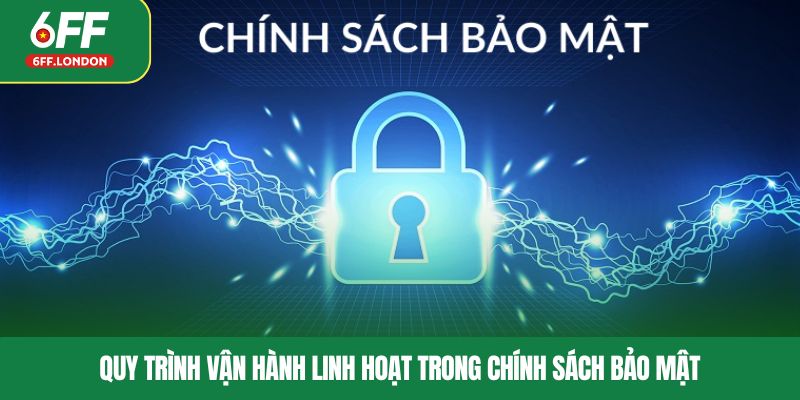 Quy trình vận hành linh hoạt trong chính sách bảo mật