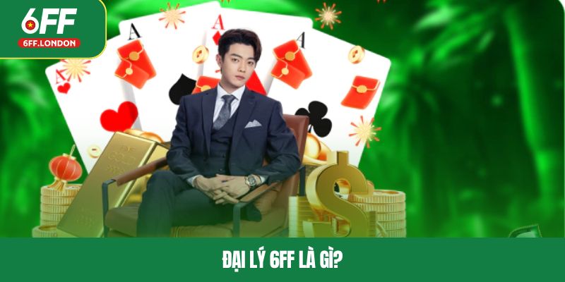 Đại lý 6FF là gì?