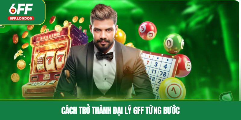 Cách trở thành đại lý 6FF từng bước
