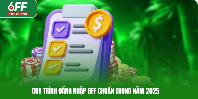 Quy trình đăng nhập 6FF chuẩn trong năm 2025