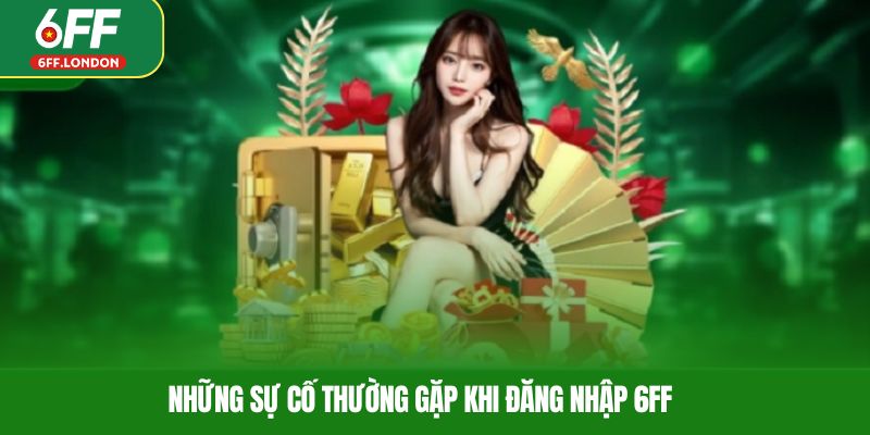 Những sự cố thường gặp khi đăng nhập 6FF