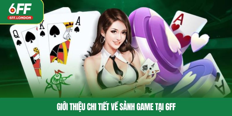 Giới thiệu chi tiết về sảnh game tại 6FF