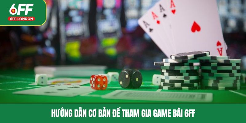 Hướng dẫn cơ bản để tham gia game bài 6FF