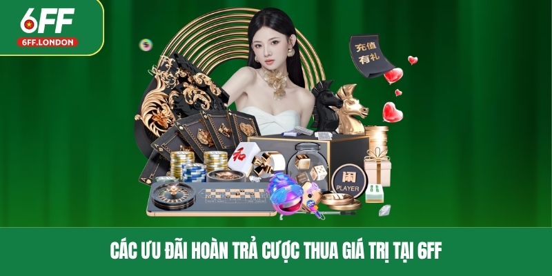 Các ưu đãi hoàn trả cược thua giá trị tại 6FF