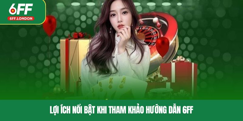 Lợi ích nổi bật khi tham khảo hướng dẫn 6FF