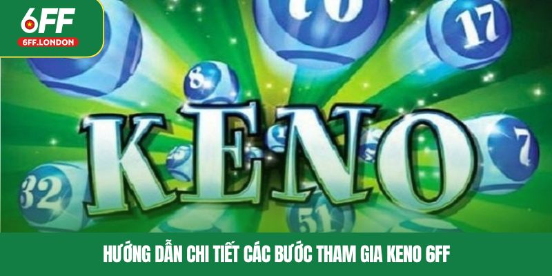 Hướng dẫn chi tiết các bước tham gia Keno 6FF