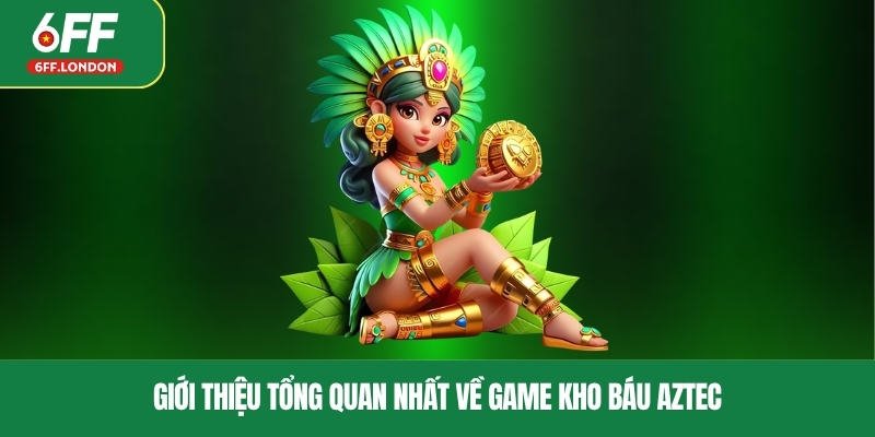 Giới thiệu tổng quan nhất về game kho báu Aztec