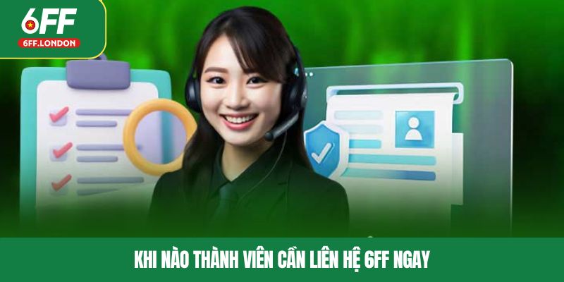 Khi nào thành viên cần liên hệ 6FF ngay