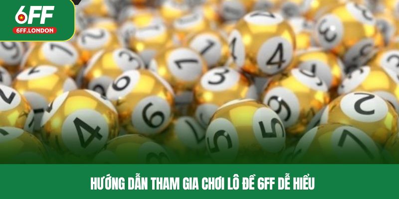 Hướng dẫn tham gia chơi lô đề 6FF dễ hiểu