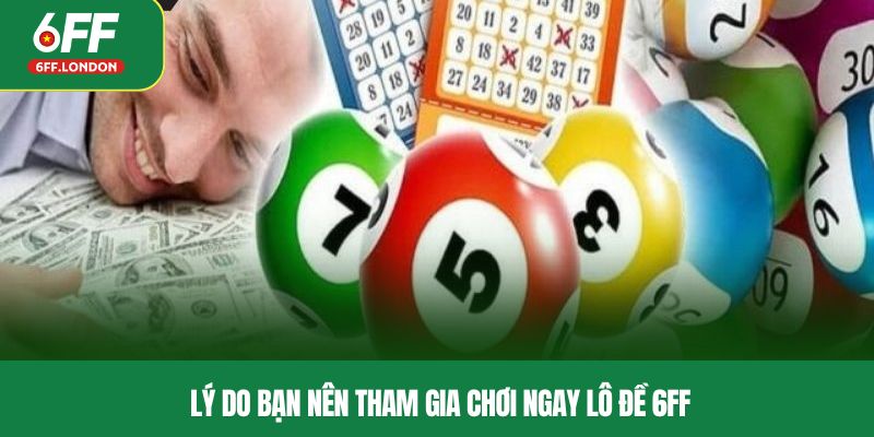 Lý do bạn nên tham gia chơi ngay Lô đề 6FF