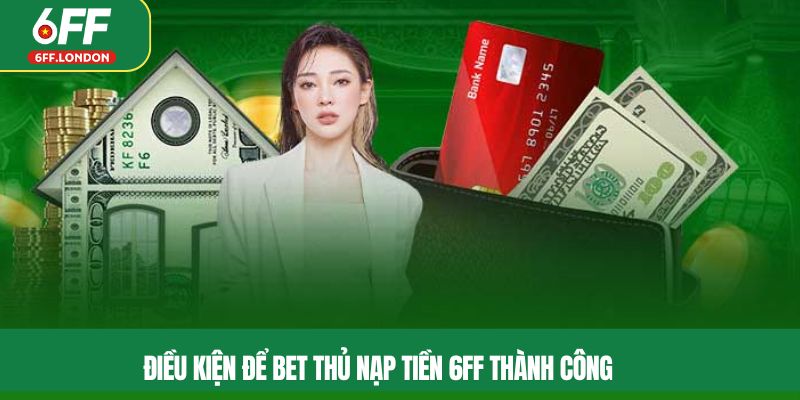 Điều kiện để bet thủ nạp tiền 6FF thành công