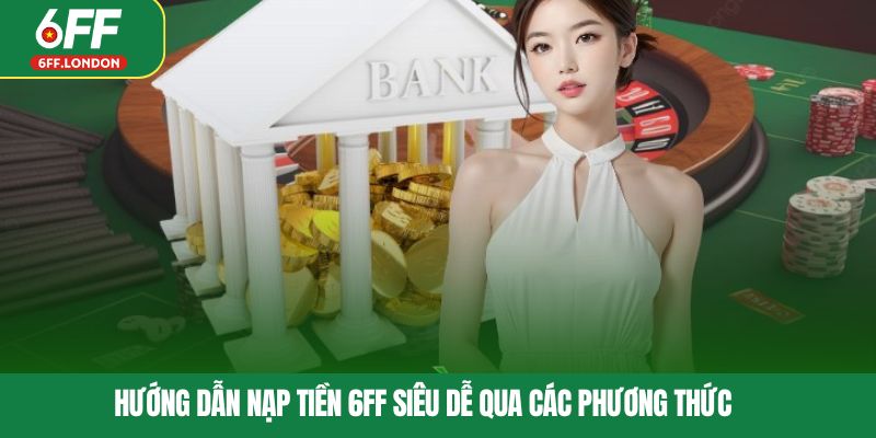 Hướng dẫn nạp tiền 6FF siêu dễ qua các phương thức
