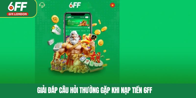 Giải đáp câu hỏi thường gặp khi nạp tiền 6FF