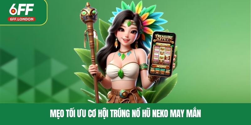 Mẹo tối ưu cơ hội trúng nổ hũ Neko may mắn