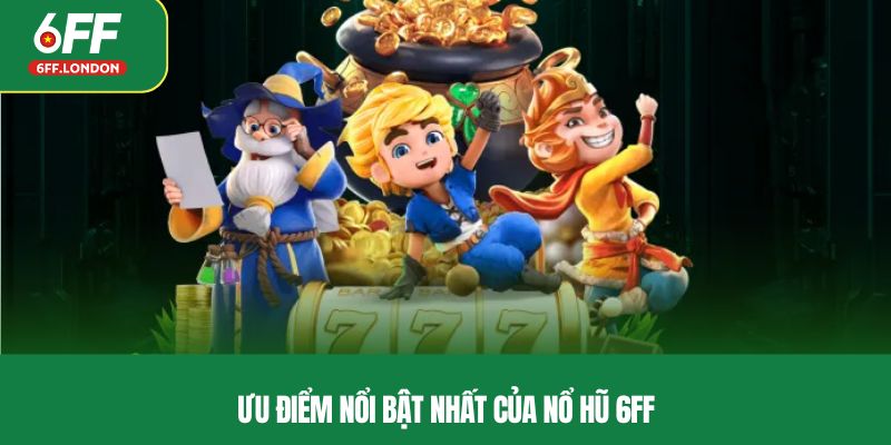 Ưu điểm nổi bật nhất của nổ hũ 6FF