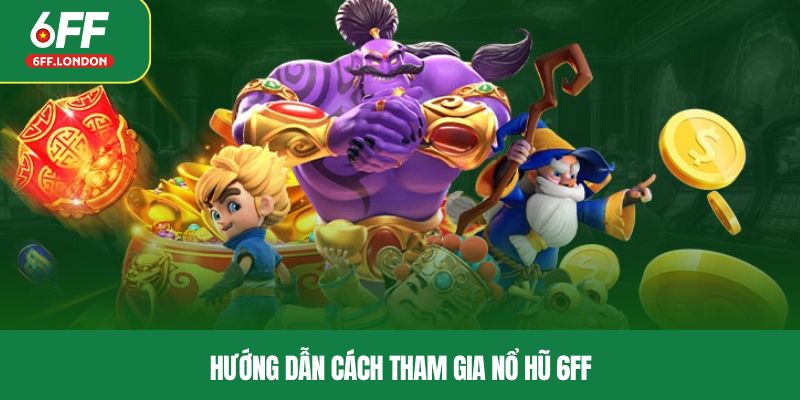 Hướng dẫn cách tham gia nổ hũ 6FF