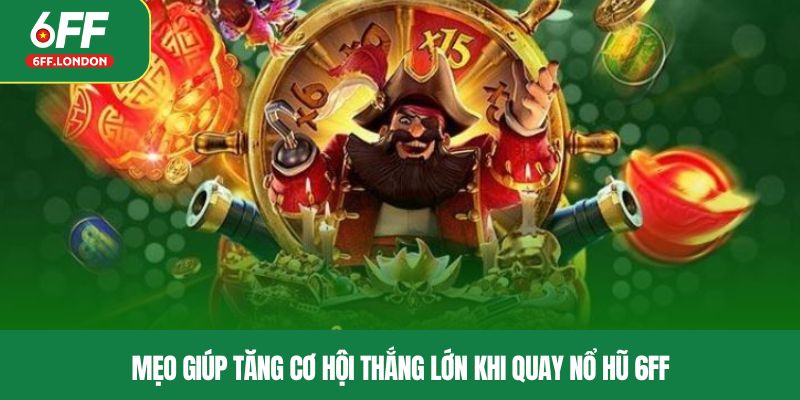 Mẹo giúp tăng cơ hội thắng lớn khi quay nổ hũ 6FF