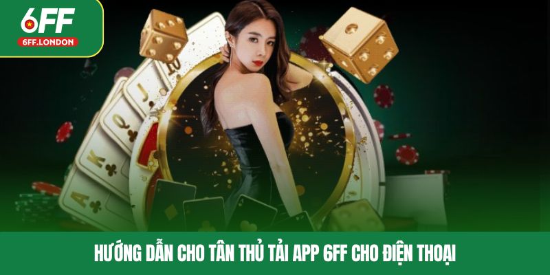 Hướng dẫn cho tân thủ tải app 6FF cho điện thoại