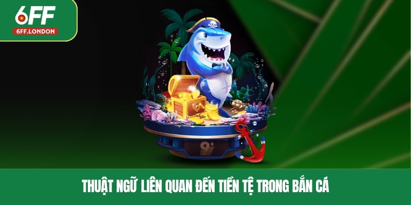 Thuật ngữ liên quan đến tiền tệ trong bắn cá