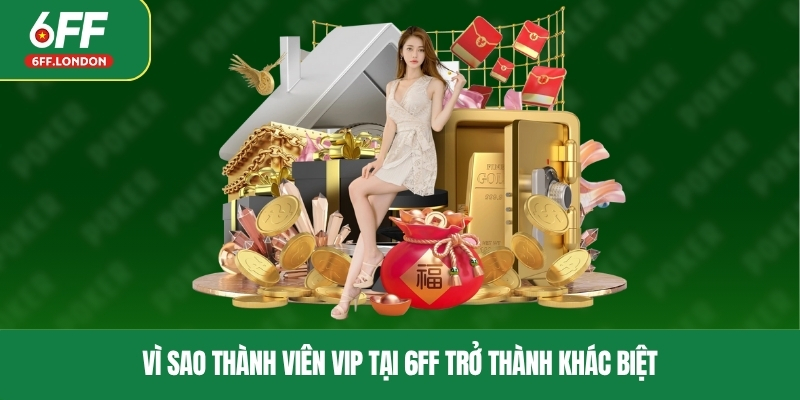Vì sao thành viên VIP tại 6FF trở thành khác biệt