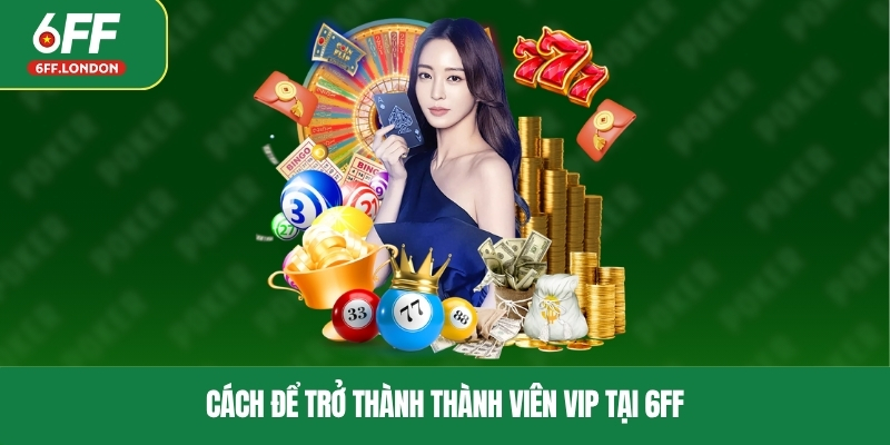 Cách nhận thưởng thăng vip tại 6FF