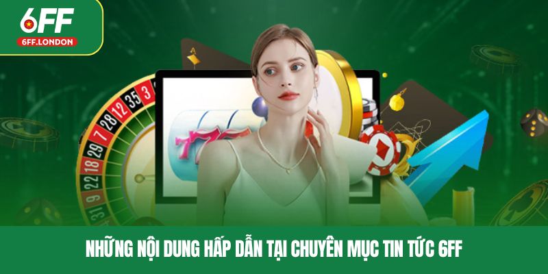 Những nội dung hấp dẫn tại chuyên mục tin tức 6FF
