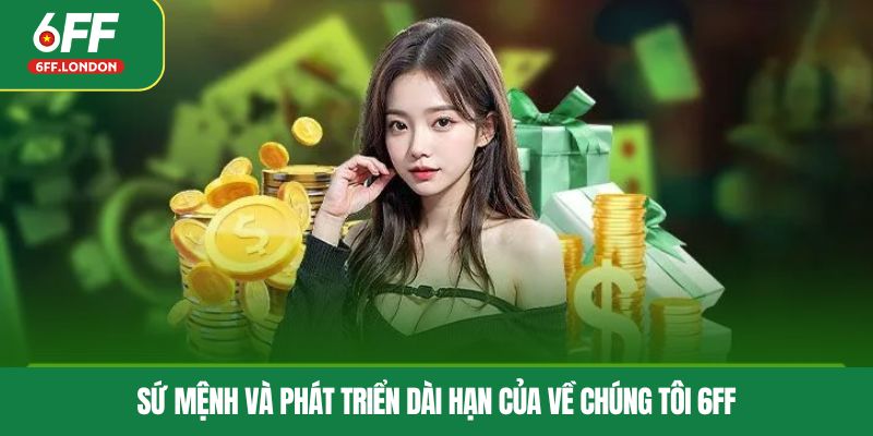Sứ mệnh và phát triển dài hạn của về chúng tôi 6FF