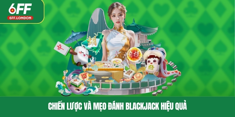 Chiến lược và mẹo đánh Blackjack hiệu quả