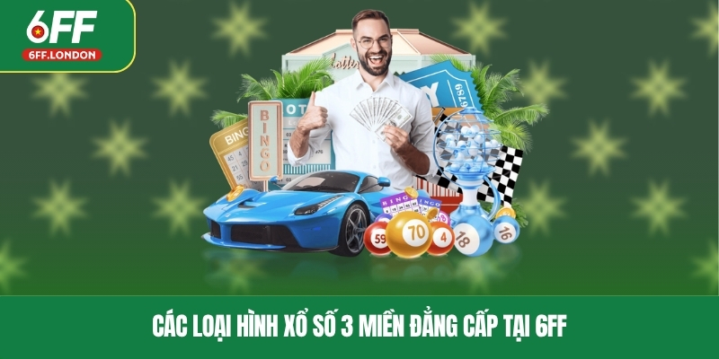 Các loại hình xổ số 3 miền đẳng cấp tại 6FF