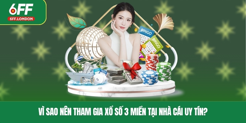 Vì sao nên tham gia xổ số 3 miền tại nhà cái uy tín?
